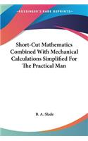 Short-Cut Mathematics Combined With Mechanical Calculations Simplified For The Practical Man