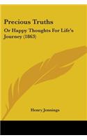 Precious Truths: Or Happy Thoughts For Life's Journey (1863)