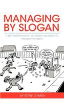 Managing by Slogan: A Light-Hearted Look at How Leaders Use Slogans to Manage Their Teams