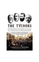 The Tycoons: How Andrew Carnegie, John D. Rockefeller, Jay Gould, and J. P. Morgan Invented the American Supereconomy
