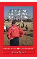 Coaching World Class Basics: A practical book for anybody who wants to be a great coach based upon success in sports, business and the military plus the latest neuro psychologic