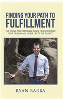 Finding Your Path to Fulfillment: The Young Professionals' Guide to Discovering Your Calling and Living Life to the Fullest