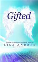 Gifted - A Guide for Mediums, Psychics & Intuitives