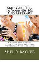 Skin Care Tips In Your 40s 50s And After 60s
