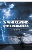 A Whirlwind Etherealness