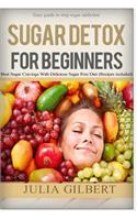 Sugar Detox for Beginners: Easy Guide to Stop Sugar Addiction, Bust Sugar Cravings with Delicious Sugar Free Diet (Recipes Included)