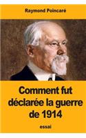 Comment fut déclarée la guerre de 1914