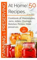 Canning and Preserving at Home: 50 Recipes.: Cookbook Of: Marmalades, Jams, Jellies, Chutneys, Relishes, Pickles, Meat Preserves.: 50 Recipes.: Cookbook Of: Marmalades, Jams, Jellies, Chutneys, Relishes, Pickles, Meat Preserves.