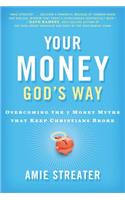 Your Money God's Way: Overcoming the 7 Money Myths That Keep Christians Broke