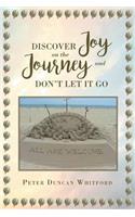 Discover Joy On The Journey And Don't Let it Go