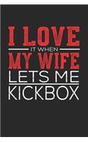 I Love It When My Wife Lets Me Kickbox: Notebook, Sketch Book, Diary and Journal with 120 dot grid pages 6x9 Funny Gift for Kickbox Fans and Coaches