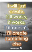 I will just create, and if it works, it works, and if it doesn't, I'll create something else