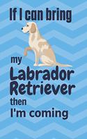 If I can bring my Labrador Retriever then I'm coming: For Labrador Retriever Dog Fans