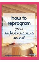 How to Program Your Subconscious Mind