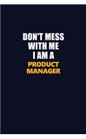 Don't Mess With Me I Am A Product Manager: Career journal, notebook and writing journal for encouraging men, women and kids. A framework for building your career.