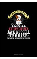 Always Be Yourself Unless You Can Be A Jack Russell Terrier Then Be A Jack Russell Terrier: Workout Log Book(137 Workout Log Book)