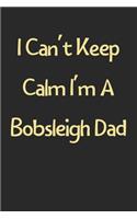 I Can't Keep Calm I'm A Bobsleigh Dad: Lined Journal, 120 Pages, 6 x 9, Funny Bobsleigh Gift Idea, Black Matte Finish (I Can't Keep Calm I'm A Bobsleigh Dad Journal)