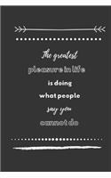 The greatest pleasure in life is doing what people say you cannot do
