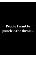 People I want to punch in the throat...