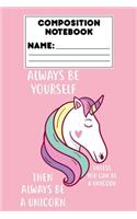 Composition Notebook Always Be Yourself Unless You Can Be A Unicorn Then Always Be A Unicorn: Ruled Paper For Notes, Assignments, Creative Writing, Unicorn Gift, School Workbook, Activity Book, Draw and Write Journal for Kids