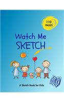 Watch Me Sketch - A Sketchbook for Kids