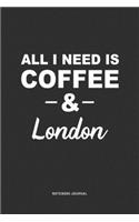 All I Need Is Coffee & London: A 6 x 9 Inch Journal Diary Notebook With A Bold Text Font Slogan On A Matte Cover and 120 Blank Lined Pages