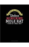 Always Be Yourself Unless You Can Be A Mole Rat Then Be A Mole Rat: French Ruled Notebook(177 French Ruled Notebook)