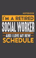 Notebook SOCIAL WORKER: I'm a retired SOCIAL WORKER and I love my new Schedule - 120 dotgrid Pages - 6" x 9" - Retirement Journal