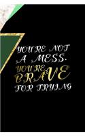 You're Not A Mess. You're Brave For Trying: All Purpose 6x9 Blank Lined Notebook Journal Way Better Than A Card Trendy Unique Gift Green Marmol Black Girl Boss