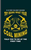 If at First you don't succeed try doing what your Coal Mining: Cool Coal mining Design Funny Sayings For Miners Gift (6"x9") Dot Grid Notebook to write in