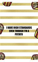 I Have High Standards Even Though I'm A Potato: All Purpose 6x9 Blank Lined Notebook Journal Way Better Than A Card Trendy Unique Gift White And Gold Fries Potato