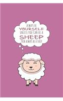 Always Be Yourself Unless Can Be A Sheep Then Always Be A Sheep
