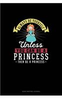 Always Be Yourself Unless You Can Be A Princess Then Be A Princess: Song Writing Journal