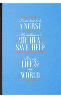 I Was Born to Be a Nurse My Calling Is to Aid Heal Save Help It Is My Life My World: Lined Notebook For Nurse Appreciation. Ruled Journal For Nursing School Graduate. Unique Student Teacher Blank Composition Great For School Writing