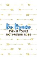 Be Brave Even If You're Not Pretend To Be