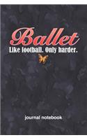 Ballet Like Football Only Harder: 6x9 Journal, Lined Paper - 100 Pages, Funny Passionate Hobby Personal Notebook for Planning, Notes, Ideas, Reminders, To-Do Lists, Work Home School 
