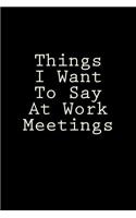 Things I Want To Say At Work Meetings
