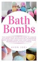 Bath Bombs: The Complete Guide on How to Create Alluring and Invigorating Homemade Bath Bombs Using Low Cost and Pure Ingredients Without Stress