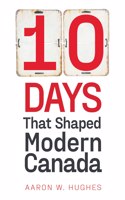 10 Days That Shaped Modern Canada