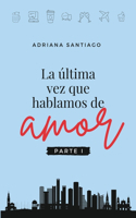 última vez que hablamos de amor Parte I