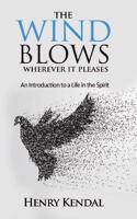 Wind Blows Wherever it Pleases: An Introduction to a Life in the Spirit