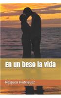 En Un Beso La Vida