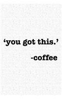 You Got This Coffee: A 6x9 Inch Matte Softcover Journal Notebook with 120 Blank Lined Pages and a Funny Caffeine Loving Cover Slogan