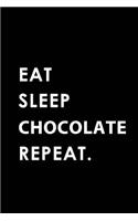 Eat Sleep Chocolate Repeat: Blank Lined 6x9 Chocolate Passion and Hobby Journal/Notebooks as Gift for the Ones Who Eat, Sleep and Live It Forever.