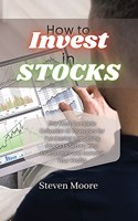 How to Invest in Stocks: The Most Complete Collection of Strategies for Purchasing and Selling Stocks to Secure Your Investments and Increase Your Profits