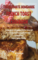 The Ultimate Homemade French Toast Cookbook