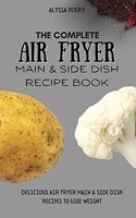 The Complete Air Fryer Main & Side Dish Recipe Book