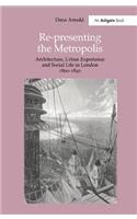 Re-Presenting the Metropolis: Architecture, Urban Experience and Social Life in London 1800–1840