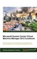 Microsoft System Center Virtual Machine Manager 2012 Cookbook: Over 60 Recipes for the Administration and Management of Microsoft System Center Virtual Machine Manager 2012 Sp1