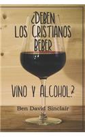 ¿Deben Los Cristianos Beber Vino Y Alcohol?
